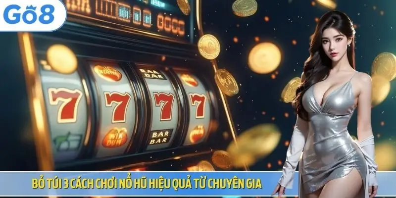 Bỏ túi 3 cách chơi nổ hũ hiệu quả từ chuyên gia