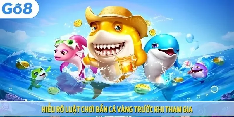 Hiểu rõ luật chơi bắn cá vàng trước khi tham gia